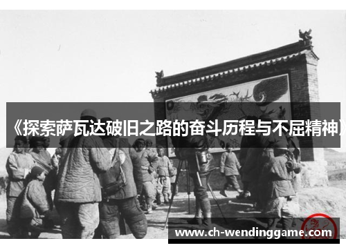 《探索萨瓦达破旧之路的奋斗历程与不屈精神》
