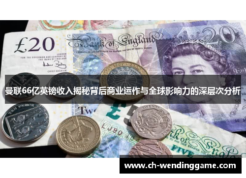 曼联66亿英镑收入揭秘背后商业运作与全球影响力的深层次分析