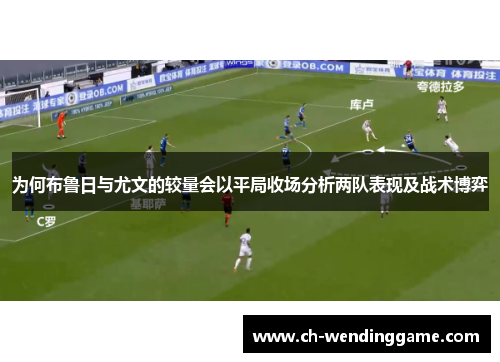 为何布鲁日与尤文的较量会以平局收场分析两队表现及战术博弈