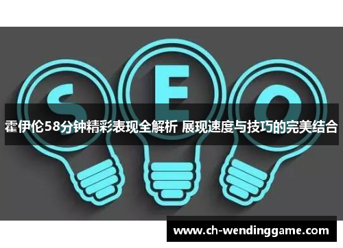 霍伊伦58分钟精彩表现全解析 展现速度与技巧的完美结合