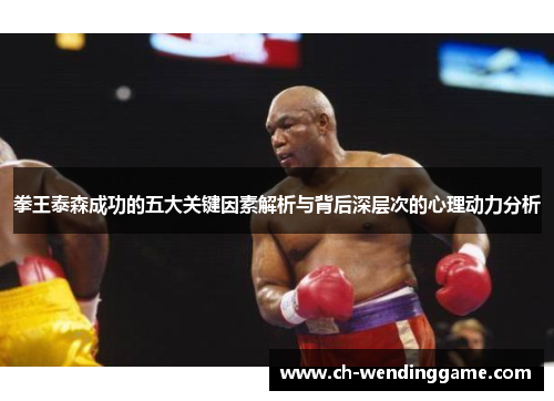 拳王泰森成功的五大关键因素解析与背后深层次的心理动力分析