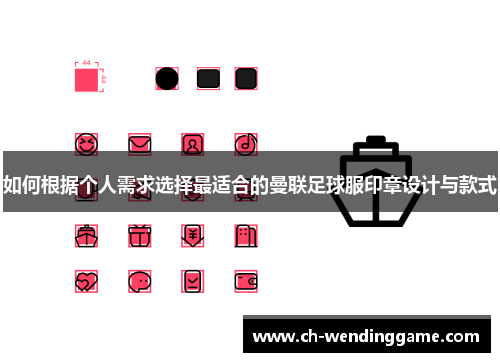如何根据个人需求选择最适合的曼联足球服印章设计与款式